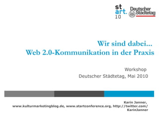 Wir sind dabei...  Web 2.0-Kommunikation in der Praxis Workshop  Deutscher Städtetag, Mai 2010 