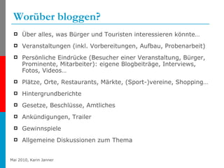 Worüber bloggen? <ul><li>Über alles, was Bürger und Touristen interessieren könnte… </li></ul><ul><li>Veranstaltungen (ink...