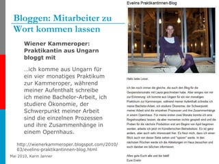 Bloggen: Mitarbeiter zu  Wort kommen lassen <ul><li>Wiener Kammeroper: Praktikantin aus Ungarn bloggt mit  </li></ul><ul><...