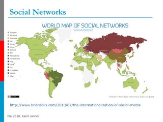 Social Networks <ul><li>http://www.briansolis.com/2010/02/the-internationalization-of-social-media   </li></ul>