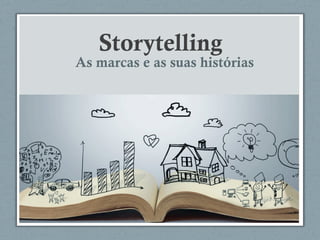 Storytelling
As marcas e as suas histórias
 