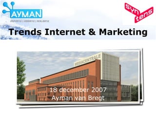 Trends Internet & Marketing 18 december 2007 Ayman van Bregt 