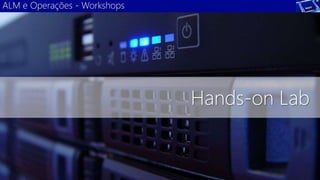 ALM e Operações - Workshops 
Hands-on Lab 
 