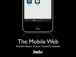 The Mobile Web
And the future of your Council’s website
 