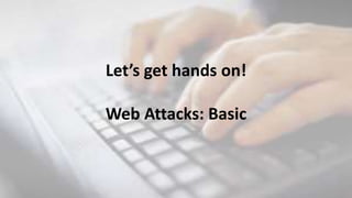 Let’s get hands on!
Web Attacks: Basic
 