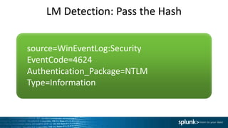 LM Detection: Pass the Hash
source=WinEventLog:Security
EventCode=4624
Authentication_Package=NTLM
Type=Information
 