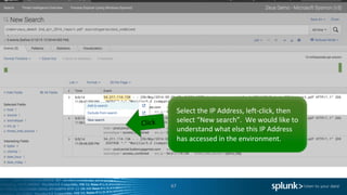 47
Select	the	IP	Address,	left-click,	then	
select	“New	search”.		We	would	like	to	
understand	what	else	this	IP	Address	
has	accessed	in	the	environment.	
 