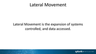 Lateral	Movement
Lateral	Movement	is	the	expansion	of	systems	
controlled,	and	data	accessed.
 