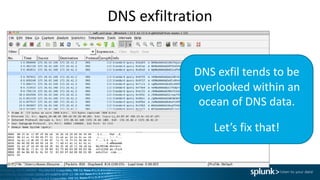 DNS	exfil tends	to	be	
overlooked	within	an	
ocean	of	DNS	data.
Let’s	fix	that!
DNS	exfiltration
 