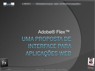 Adobe® Flex™ 02/06/09 Rodrigo Fraga - Leandro Quingerski - Juliano Feltraco 