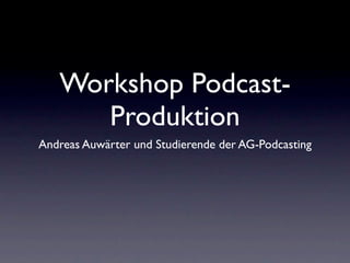 Workshop Podcast-
      Produktion
Andreas Auwärter und Studierende der AG-Podcasting
 