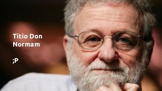 Titio Don
Normam
;P
 