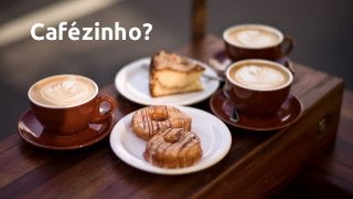 Cafézinho?
 