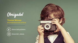 Obrigado!
Thomaz Moraes
thomaz@sociall.online
@sociallupdates
@sociall_ideas
 