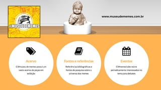 www.museudememes.com.br
 