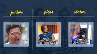 junior pleno sênior
 