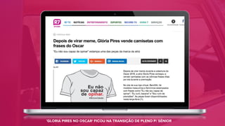 'GLORIA PIRES NO OSCAR' FICOU NA TRANSIÇÃO DE PLENO P/ SÊNIOR
 