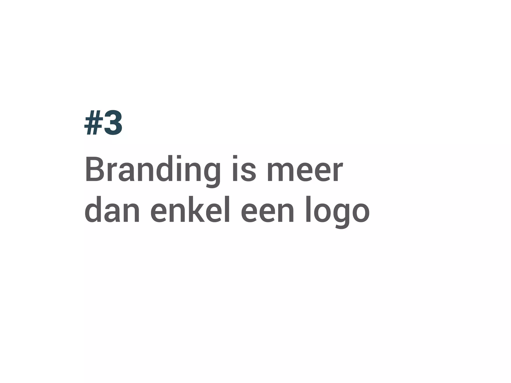 #3
Branding is meer
dan enkel een logo
 
