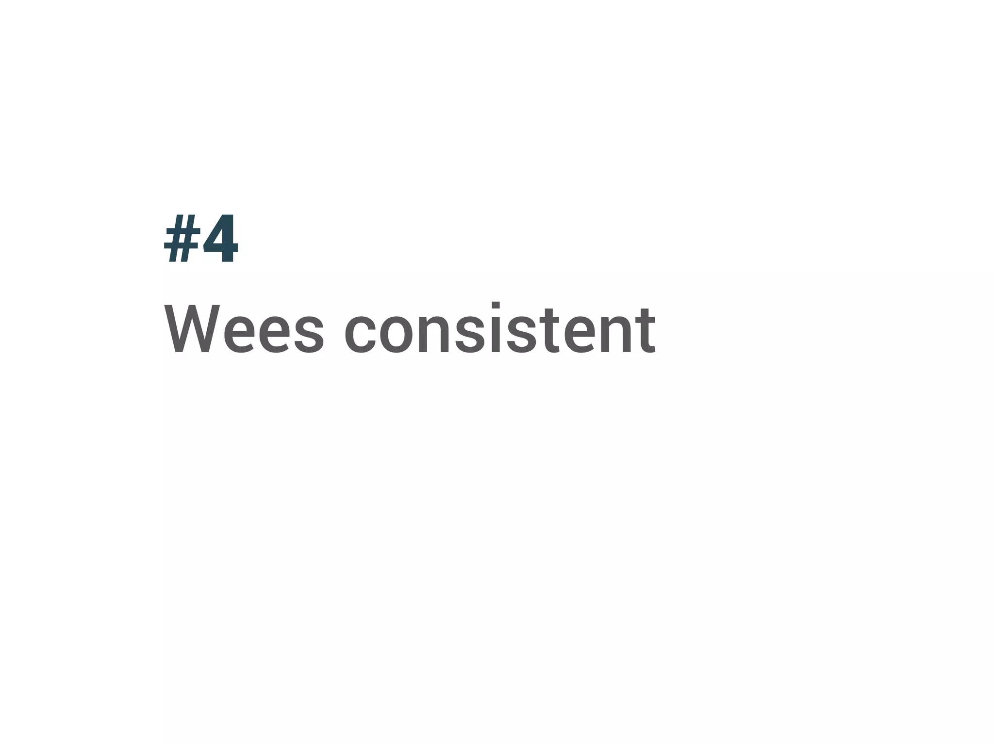 #4
Wees consistent
 