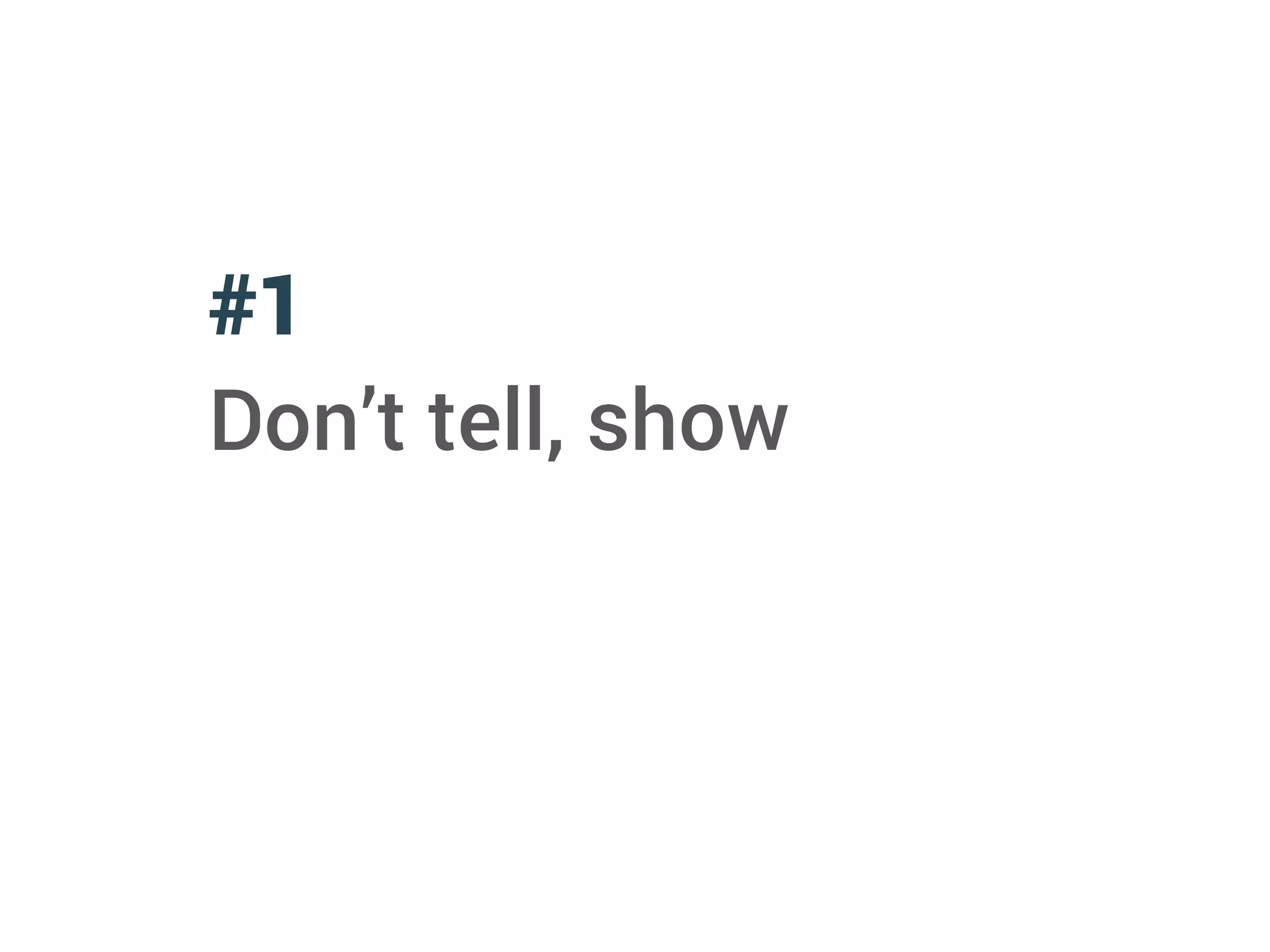#1
Don’t tell, show
 