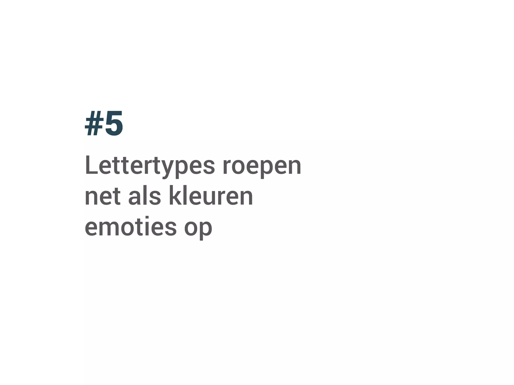 #5
Lettertypes roepen
net als kleuren
emoties op
 