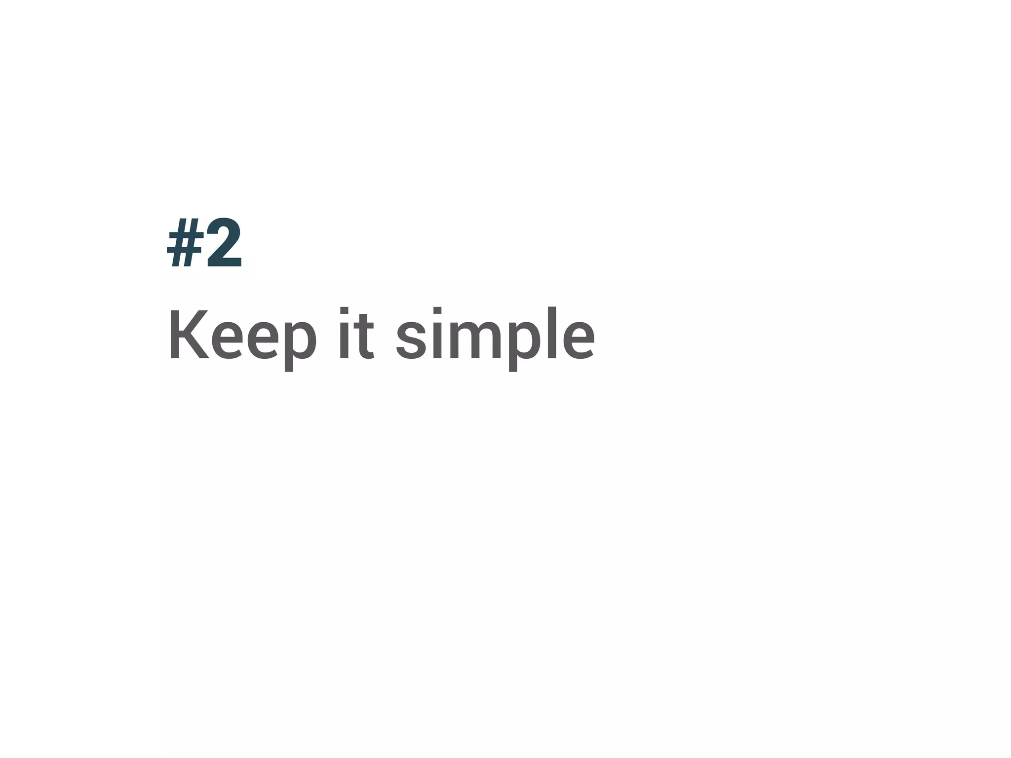 #2
Keep it simple
 