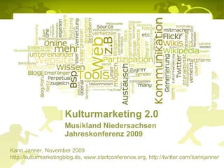 Kulturmarketing 2.0 Musikland Niedersachsen Jahreskonferenz 2009 Karin Janner, November 2009   http://kulturmarketingblog.de ,  www.startconference.org ,  http:// twitter.com / karinjanner   