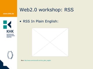 Web2.0 workshop: RSS RSS In Plain English: Bron:  http://www.commoncraft.com/rss_plain_english   