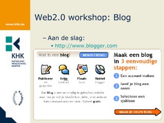 Web2.0 workshop: Blog Aan de slag: http://www.blogger.com 