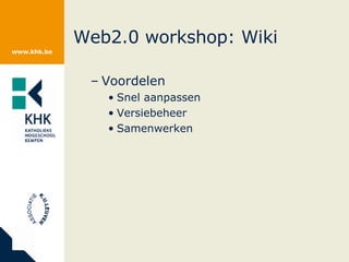 Web2.0 workshop: Wiki Voordelen Snel aanpassen Versiebeheer Samenwerken 