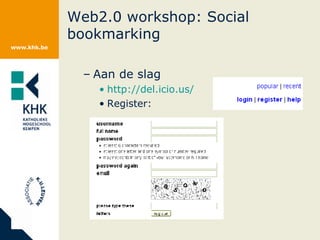 Web2.0 workshop: Social bookmarking Aan de slag http://del.icio.us/ Register:  