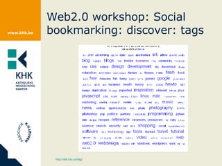 Web2.0 workshop: Social bookmarking: discover: tags http://del.icio.us/tag/   