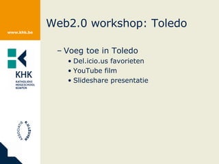 Web2.0 workshop: Toledo Voeg toe in Toledo Del.icio.us favorieten YouTube film Slideshare presentatie 