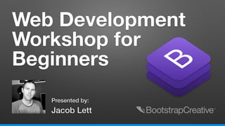 Jacob Lett
Presented by:
Web Development
Workshop for
Beginners
 