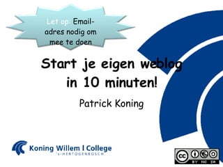 Start je eigen weblog in 10 minuten! Patrick Koning Let op:  Email-adres nodig om mee te doen 