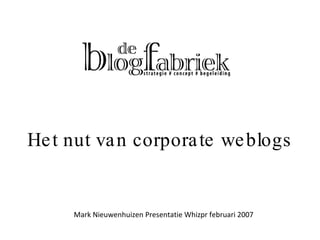 Het nut van corporate weblogs Mark Nieuwenhuizen Presentatie Whizpr februari 2007 
