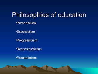 Philosophies of education ,[object Object],[object Object],[object Object],[object Object],[object Object]