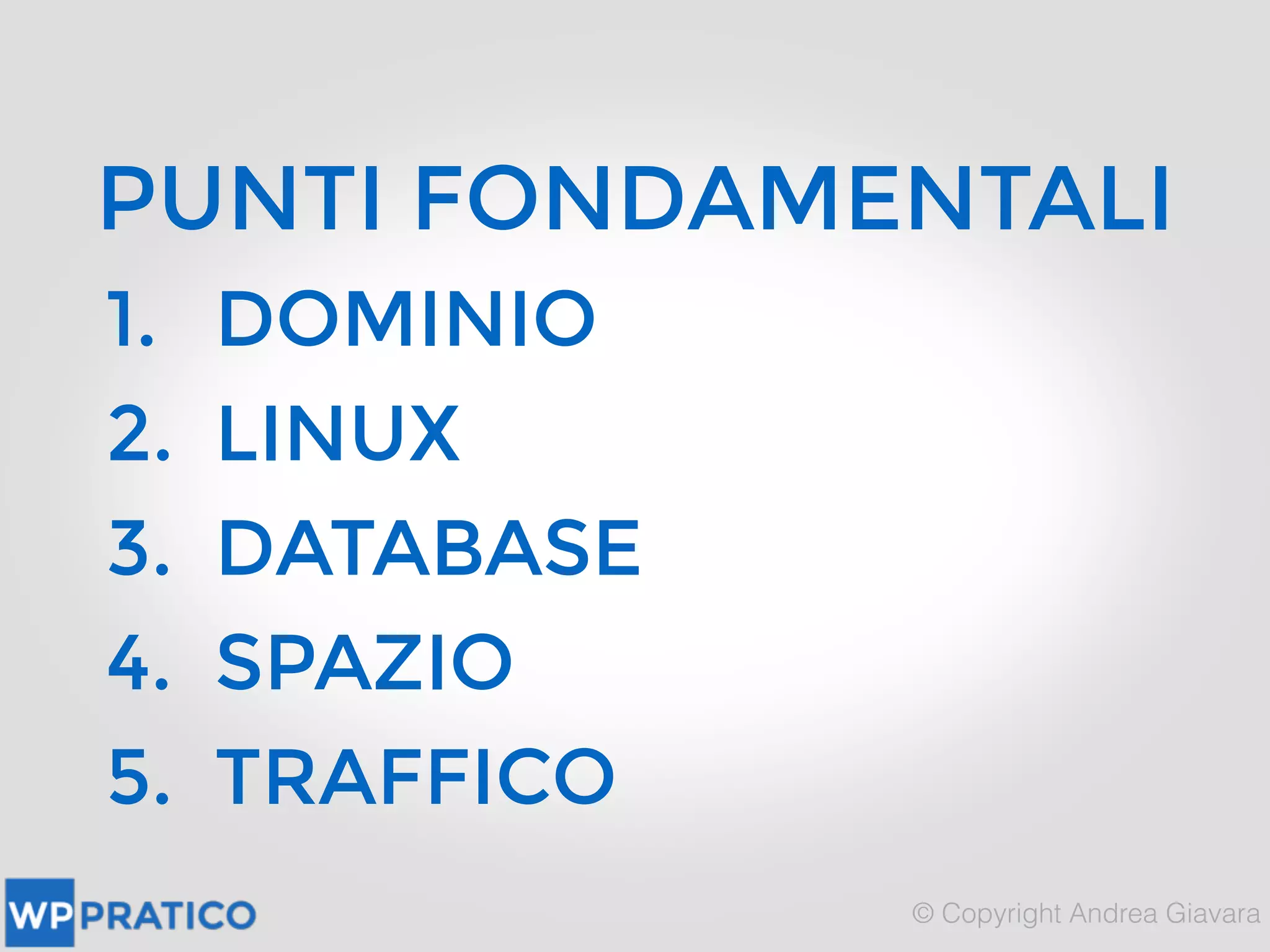 1. DOMINIO
2. LINUX
3. DATABASE
4. SPAZIO
5. TRAFFICO
PUNTI FONDAMENTALI
 