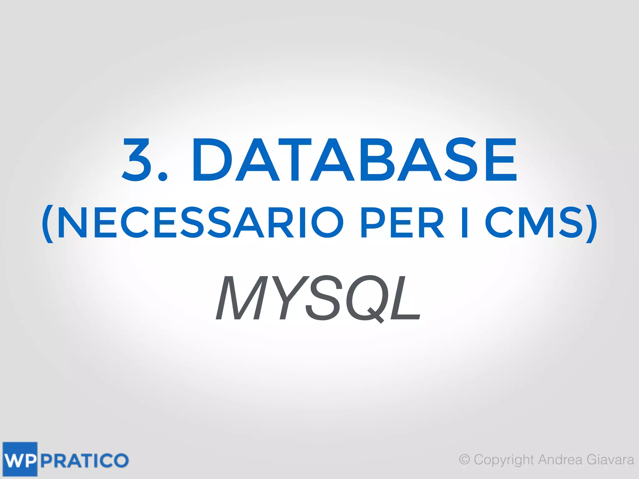 3. DATABASE
(NECESSARIO PER I CMS)
MYSQL
 