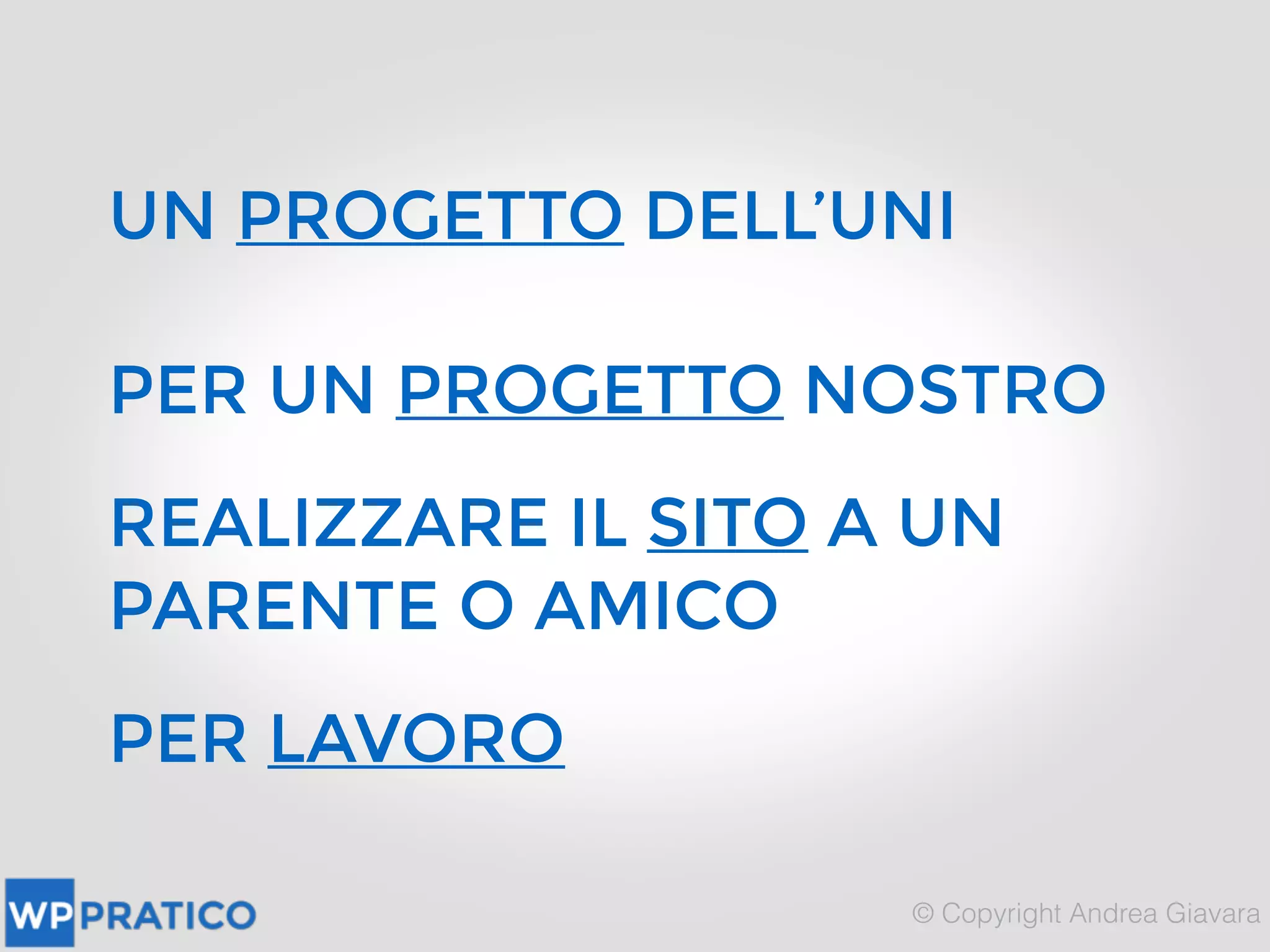 UN PROGETTO DELL’UNI
PER UN PROGETTO NOSTRO
REALIZZARE IL SITO A UN
PARENTE O AMICO
PER LAVORO
 