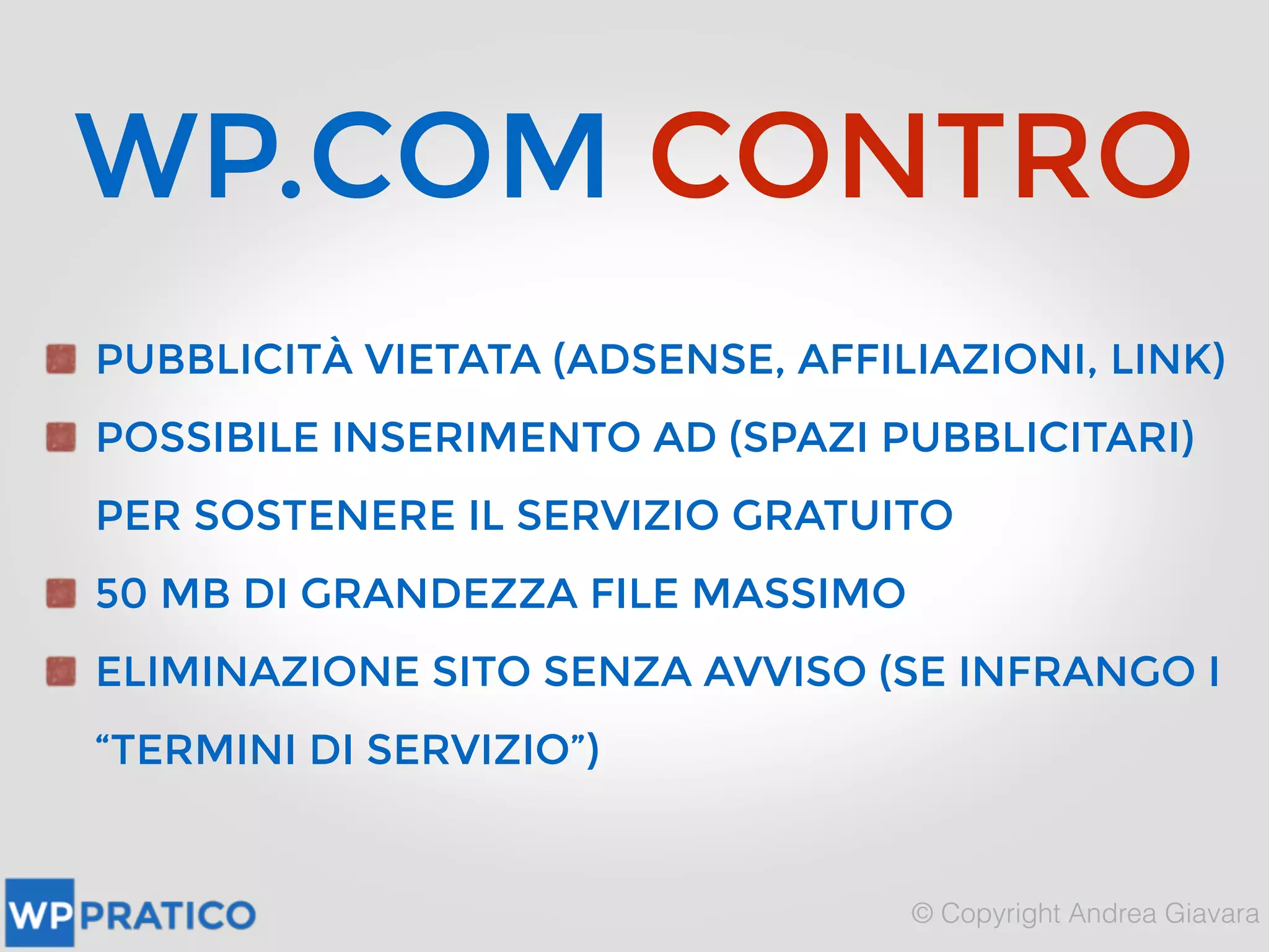 WP.COM CONTRO
PUBBLICITÀ VIETATA (ADSENSE, AFFILIAZIONI, LINK)
POSSIBILE INSERIMENTO AD (SPAZI PUBBLICITARI)
PER SOSTENERE IL SERVIZIO GRATUITO
50 MB DI GRANDEZZA FILE MASSIMO
ELIMINAZIONE SITO SENZA AVVISO (SE INFRANGO I
“TERMINI DI SERVIZIO”)
 