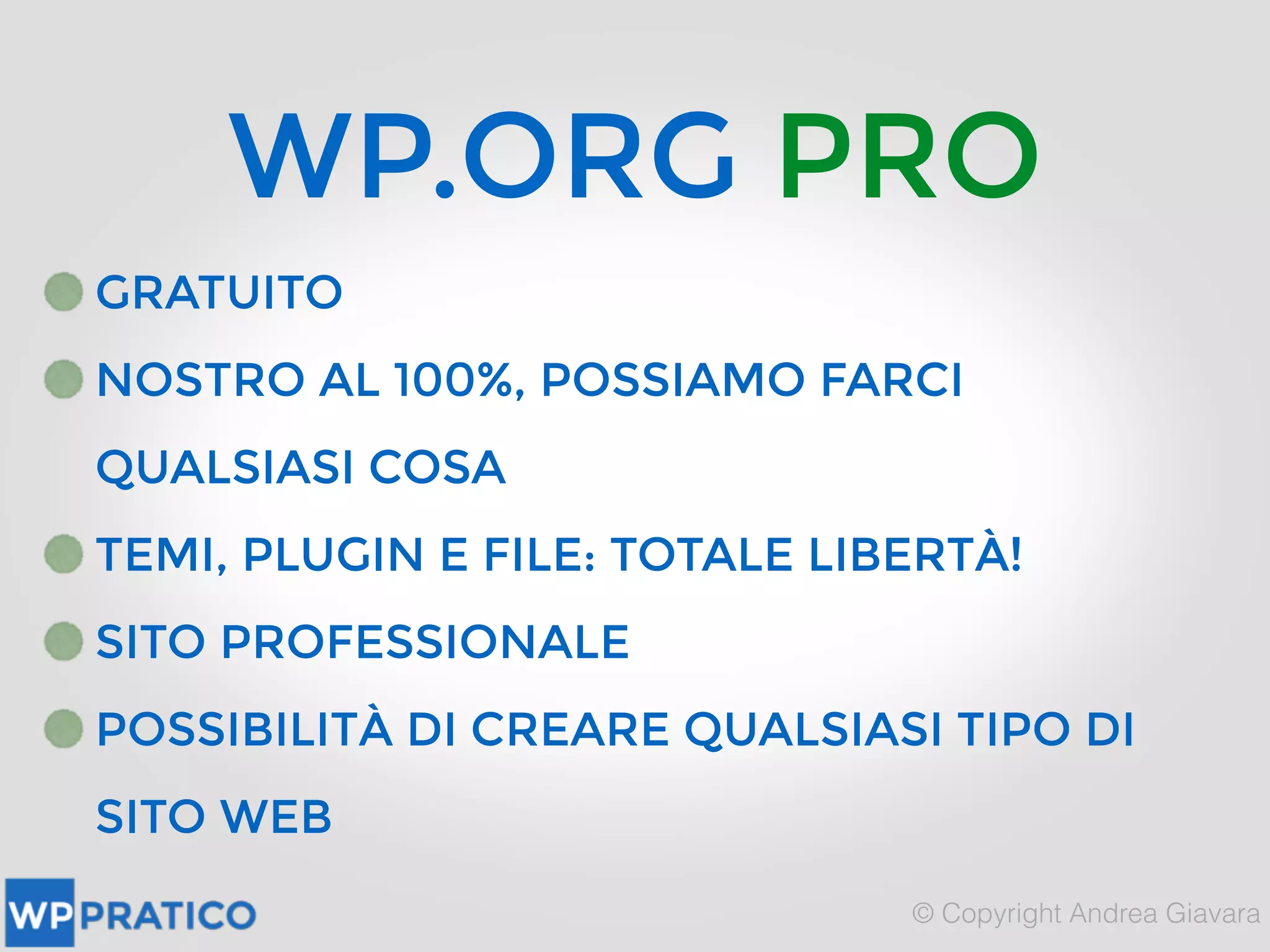 WP.ORG PRO
GRATUITO
NOSTRO AL 100%, POSSIAMO FARCI
QUALSIASI COSA
TEMI, PLUGIN E FILE: TOTALE LIBERTÀ!
SITO PROFESSIONALE
POSSIBILITÀ DI CREARE QUALSIASI TIPO DI
SITO WEB
 