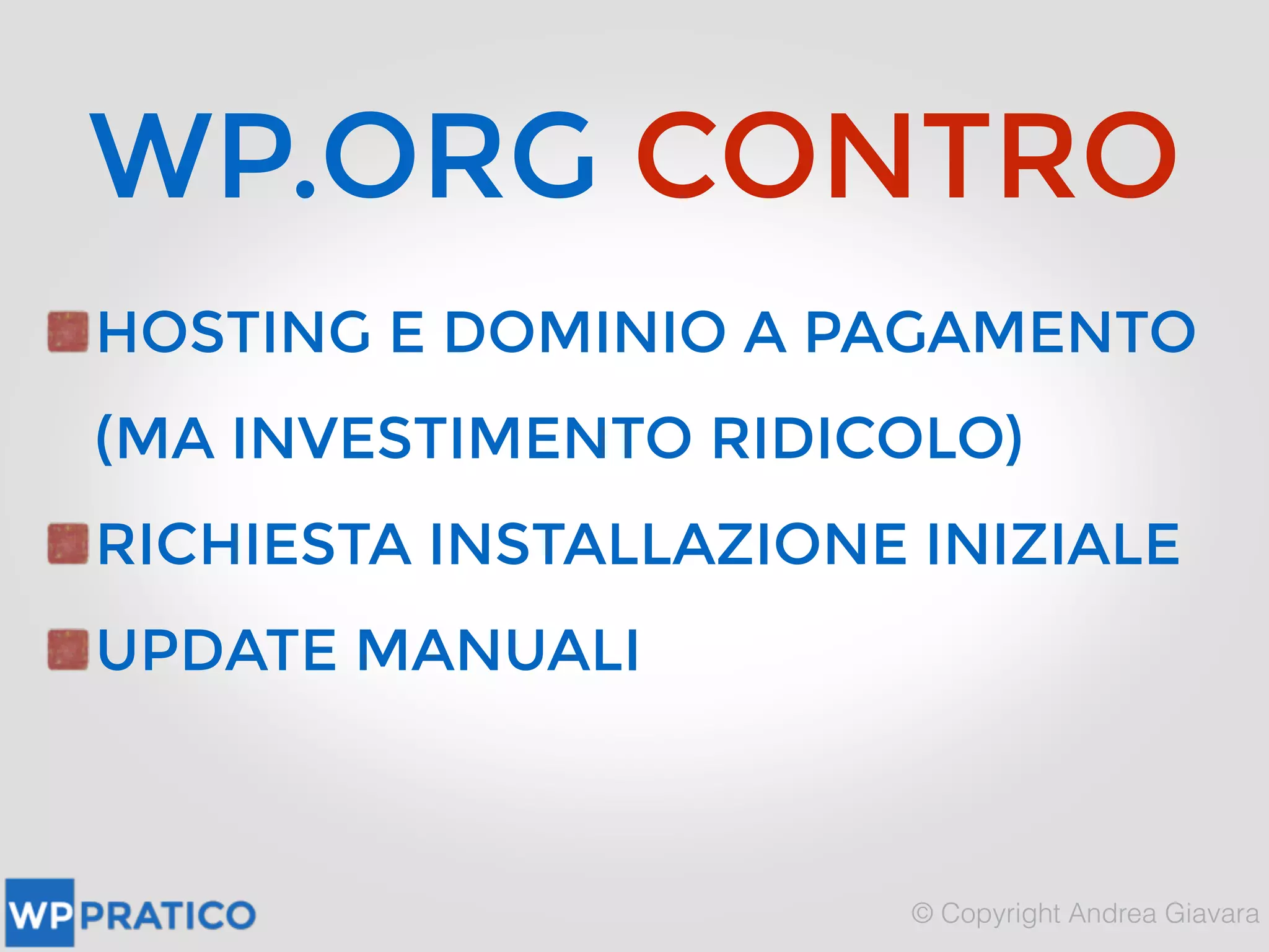 WP.ORG CONTRO
HOSTING E DOMINIO A PAGAMENTO  
(MA INVESTIMENTO RIDICOLO)
RICHIESTA INSTALLAZIONE INIZIALE
UPDATE MANUALI
 