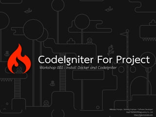 CodeIgniter For ProjectWorkshop 001 : Install Docker and CodeIgniter
Weerayut Hongsa : Network Engineer / Software Developer
Major Kantana Broadcasting Co., Ltd
https://kusumotolab.com
 