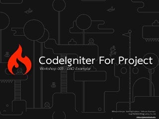 CodeIgniter For ProjectWorkshop 005 : DAO Example
Weerayut Hongsa : Network Engineer / Software Developer
Major Kantana Broadcasting Co., Ltd
https://kusumotolab.com
 