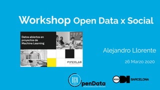 Workshop Open Data x Social
Alejandro Llorente
26 Marzo 2o20
 