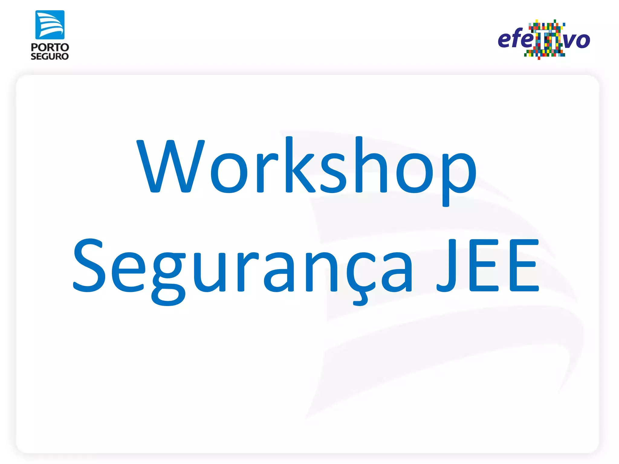Workshop
Segurança JEE
 