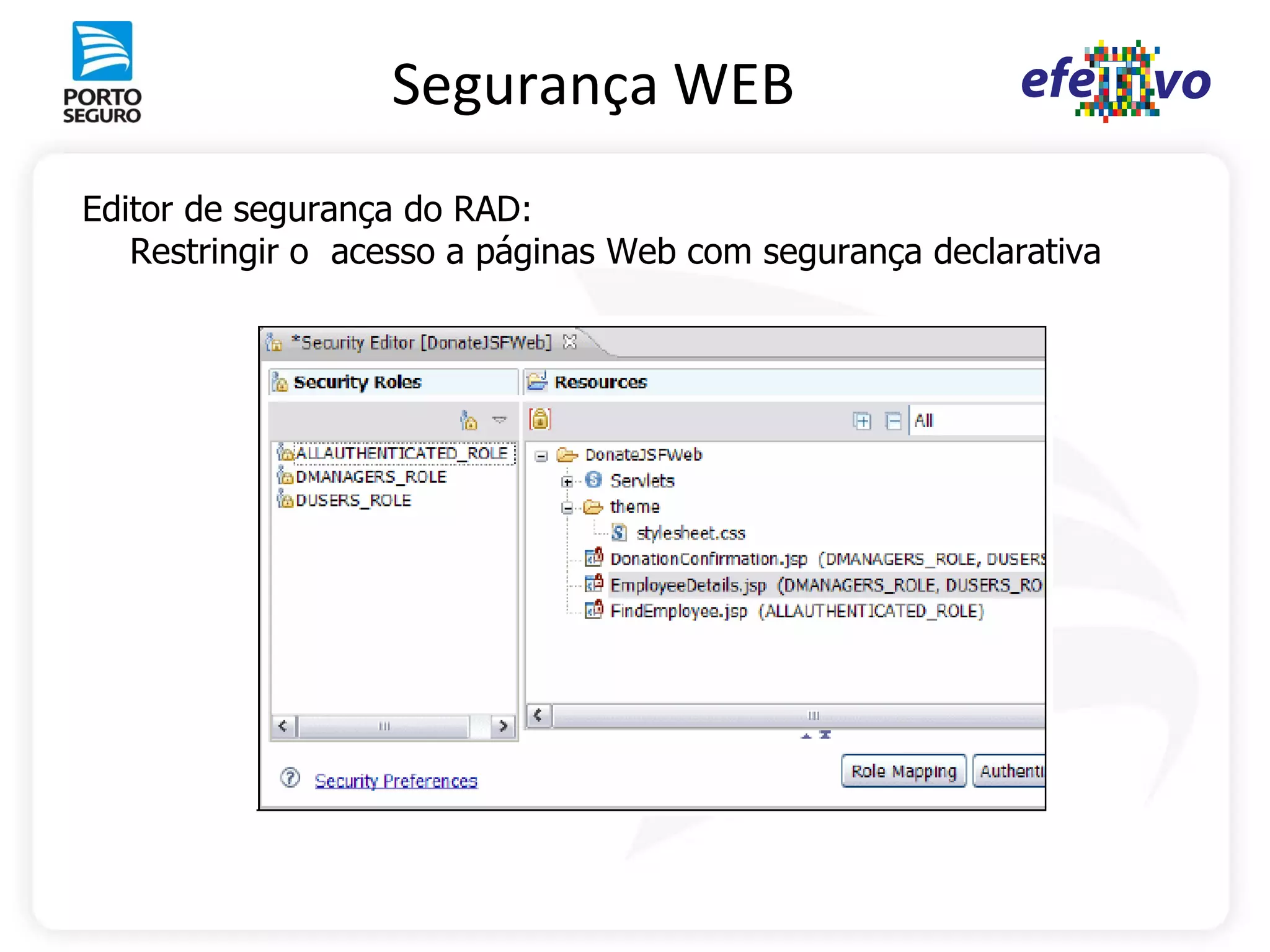 Segurança WEB
Editor de segurança do RAD:
   Restringir o acesso a páginas Web com segurança declarativa
 