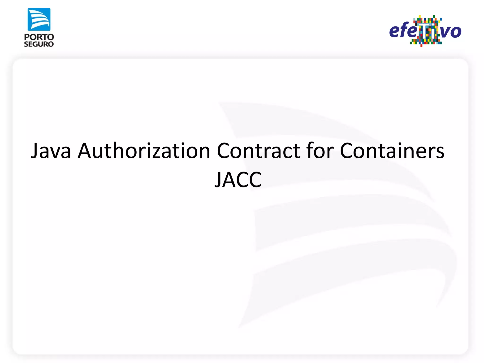 Java Authorization Contract for Containers
                   JACC
 