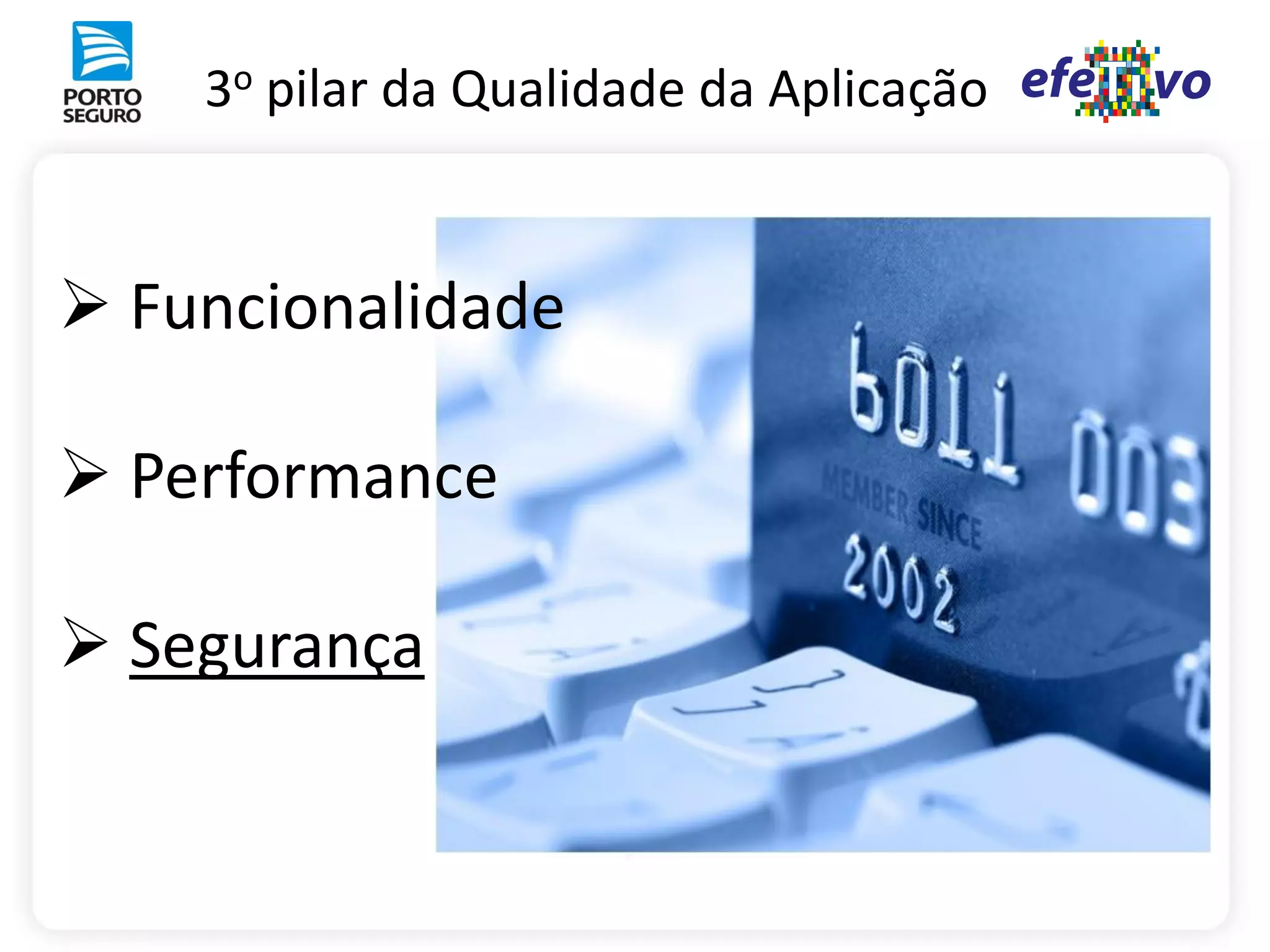 3o pilar da Qualidade da Aplicação


 Funcionalidade

 Performance

 Segurança
 